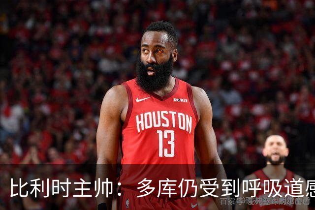 比利时主帅：多库仍受到呼吸道感染问题影响，不在最佳状态